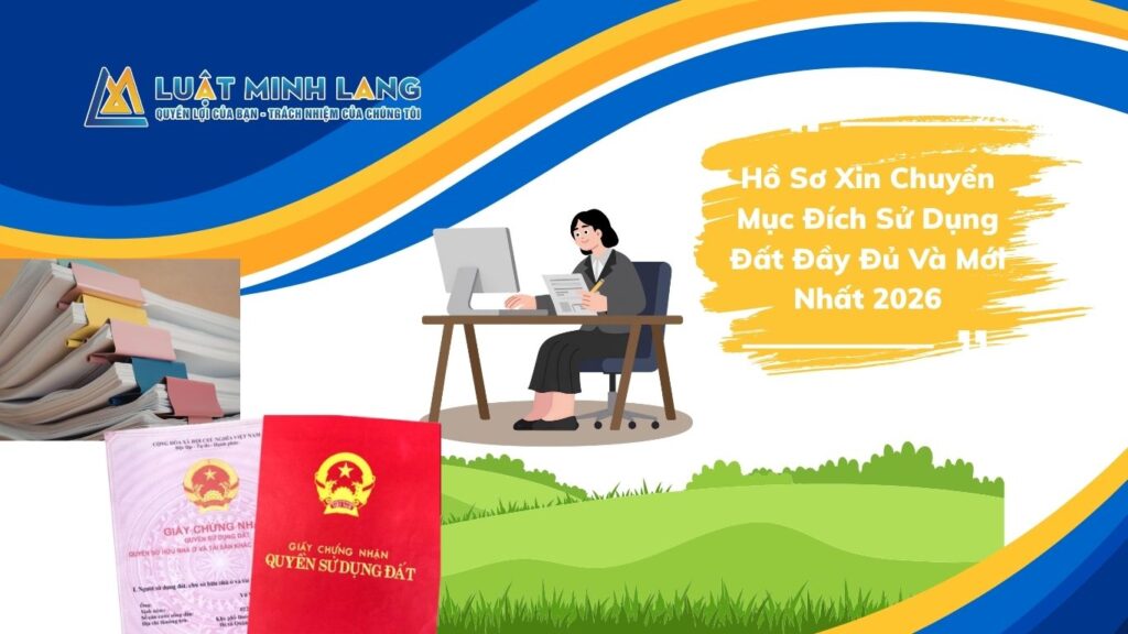 Hồ Sơ Xin Chuyển Mục Đích Sử Dụng Đất Đầy Đủ Và Mới Nhất 2026