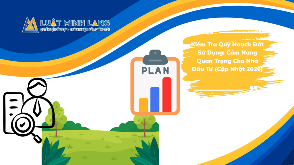 Kiểm Tra Quy Hoạch Đất Sử Dụng: Cẩm Nang Quan Trọng Cho Nhà Đầu Tư (Cập Nhật 2026)