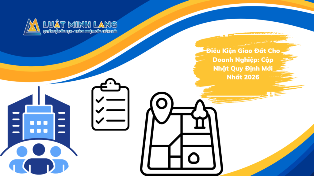 Điều Kiện Giao Đất Cho Doanh Nghiệp: Cập Nhật Quy Định Mới Nhất 2026