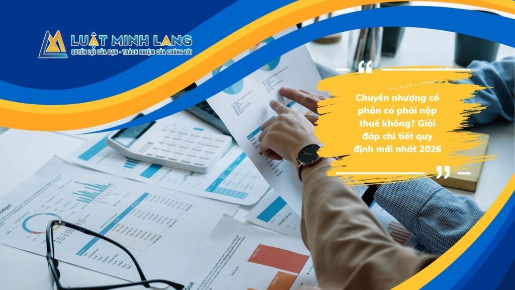 Chuyển nhượng cổ phần có phải nộp thuế không? Giải đáp chi tiết quy định mới nhất 2026