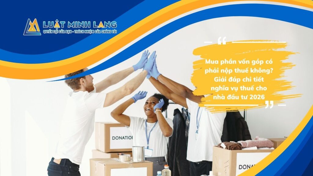 Mua phần vốn góp có phải nộp thuế không? Giải đáp chi tiết nghĩa vụ thuế cho nhà đầu tư 2026