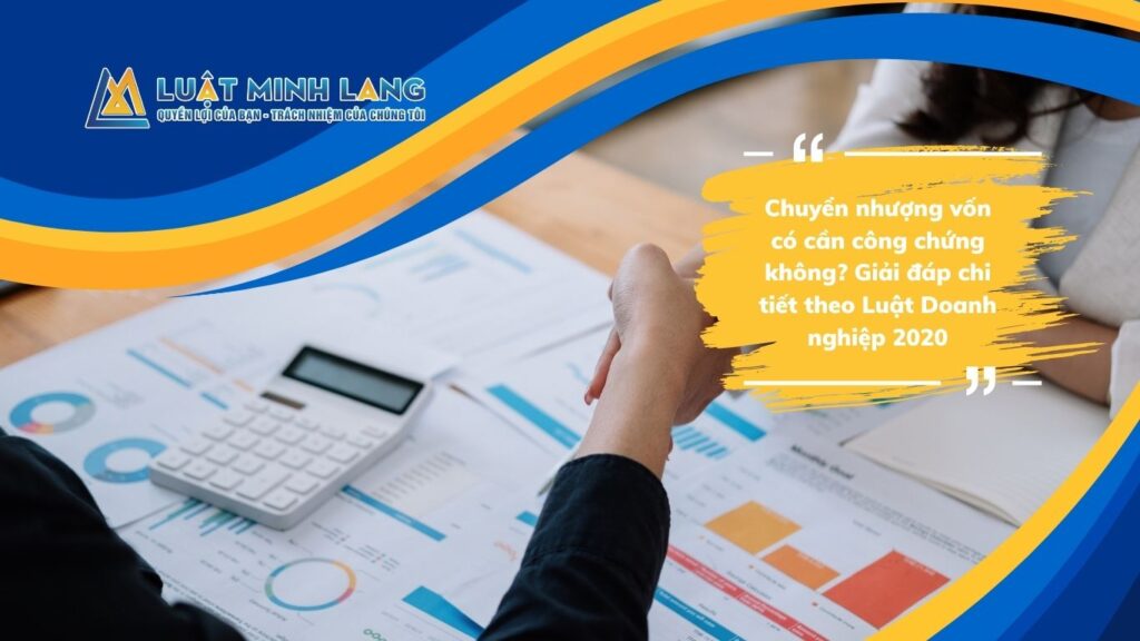 Chuyển nhượng vốn có cần công chứng không? Giải đáp chi tiết theo Luật Doanh nghiệp 2020