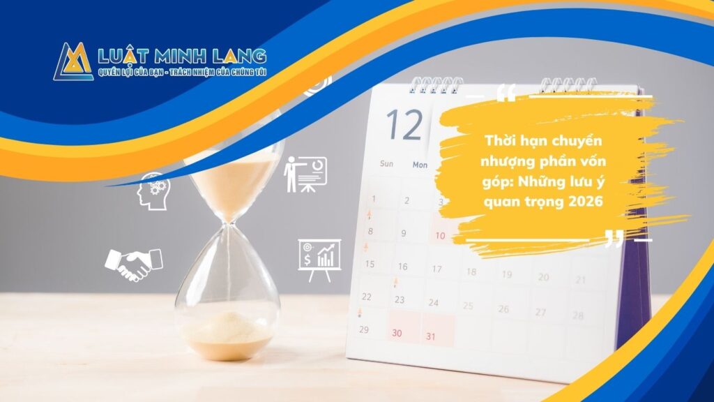Thời hạn chuyển nhượng phần vốn góp: Những lưu ý quan trọng 2026