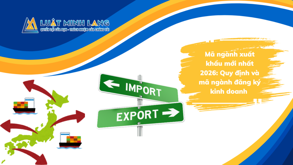 Mã ngành xuất khẩu mới nhất 2026: Quy định và mã ngành đăng ký kinh doanh