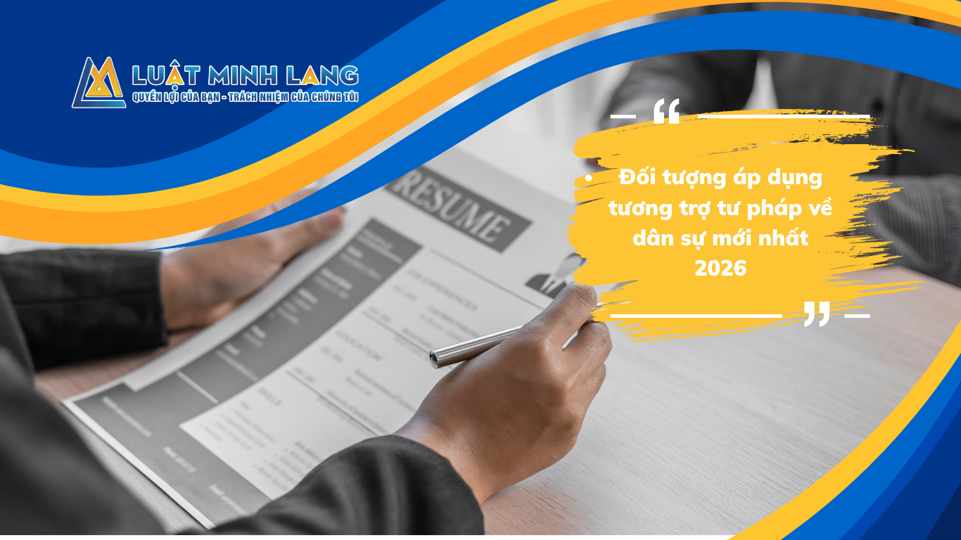 Đối tượng áp dụng tương trợ tư pháp về dân sự mới nhất 2026