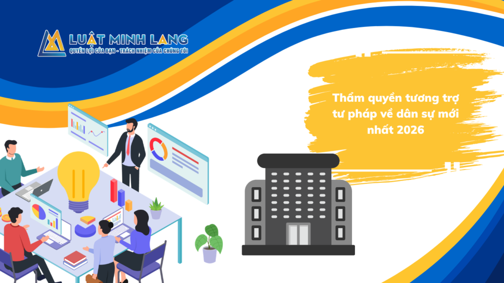 Thẩm quyền tương trợ tư pháp về dân sự mới nhất 2026
