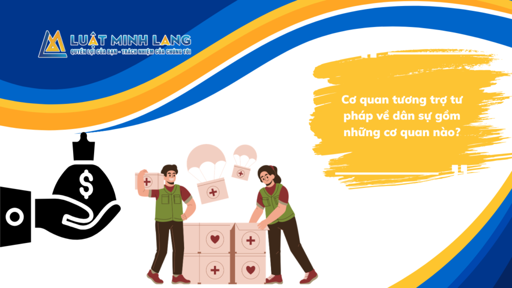 Cơ quan tương trợ tư pháp về dân sự gồm những cơ quan nào?