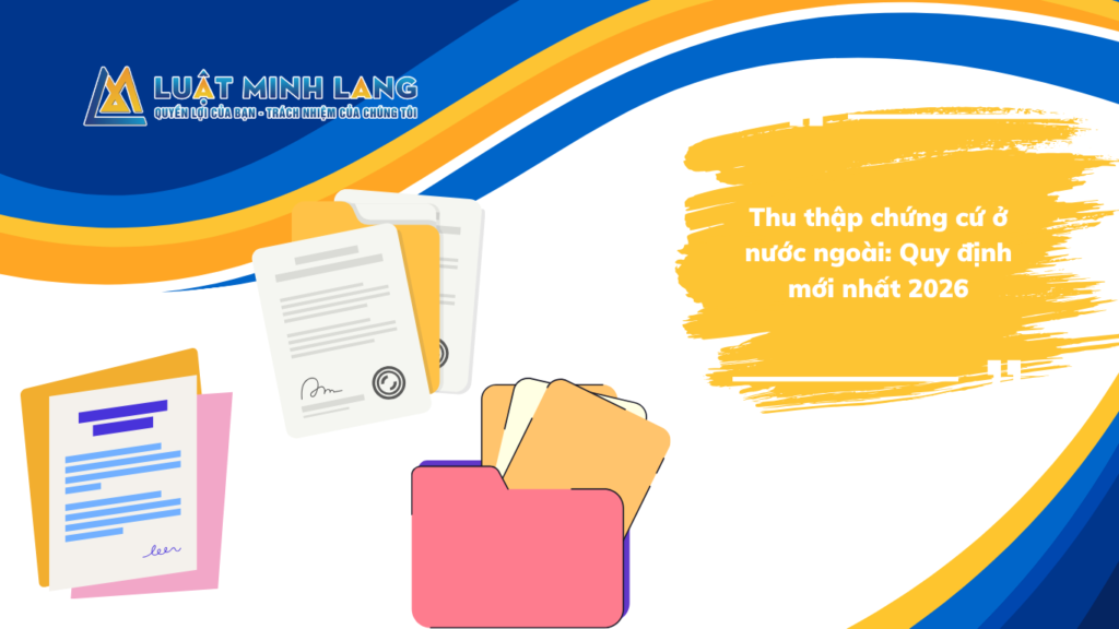 Thu thập chứng cứ ở nước ngoài: Quy định mới nhất 2026