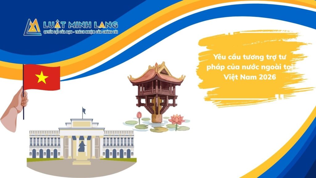 Yêu cầu tương trợ tư pháp của nước ngoài tại Việt Nam 2026