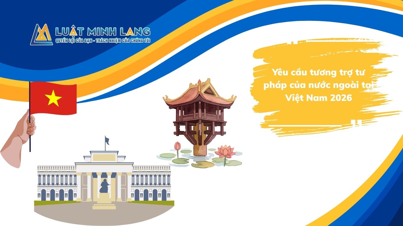 Yêu cầu tương trợ tư pháp của nước ngoài tại Việt Nam 2026