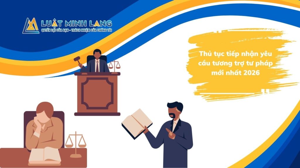 Thủ tục tiếp nhận yêu cầu tương trợ tư pháp mới nhất 2026