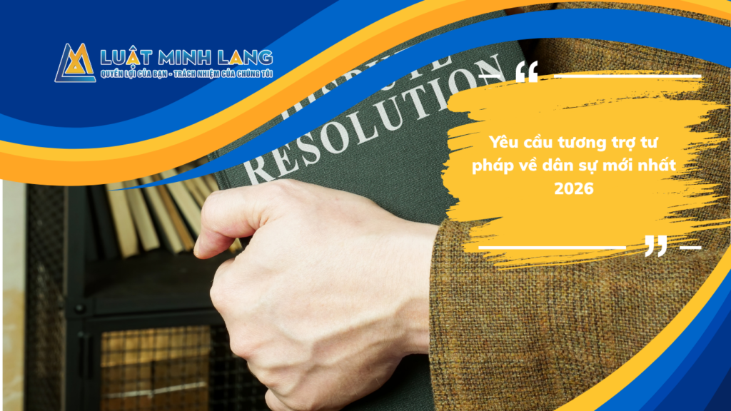 Yêu cầu tương trợ tư pháp về dân sự mới nhất 2026