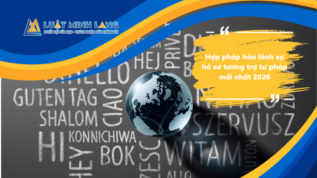 Hợp pháp hóa lãnh sự hồ sơ tương trợ tư pháp mới nhất 2026