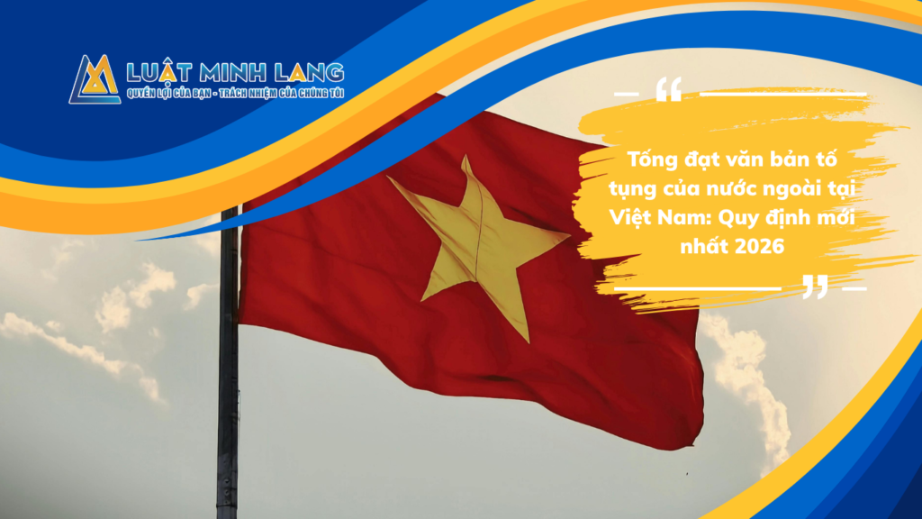 Tống đạt văn bản tố tụng của nước ngoài tại Việt Nam 2026